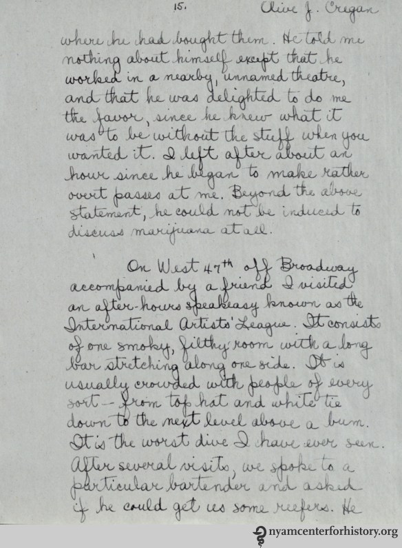 In the sociological study, six police officers acted as social investigators. They ventured into places where marijuana might be available and socialized with people in order to find out who was using marijuana and how it was being distributed. Olive J. Cregan was one of the investigators. This page from her report describes some of her interactions, including one in a speakeasy that she called “the worst dive I have ever seen.” While they learned a great deal about marijuana use in the city, one of the study’s conclusions was that “the publicity concerning the catastrophic effects of marihuana smoking in New York City is unfounded.”
